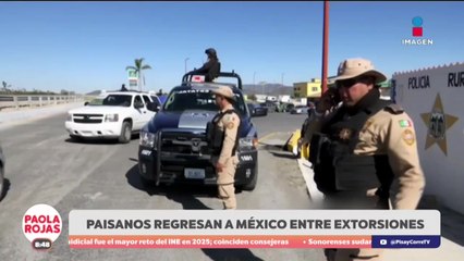 Paisanos regresan a México entre extorsiones | DPC con Paola Rojas