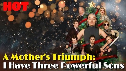 A Mother's Triumph- I Have Three Powerful Sons