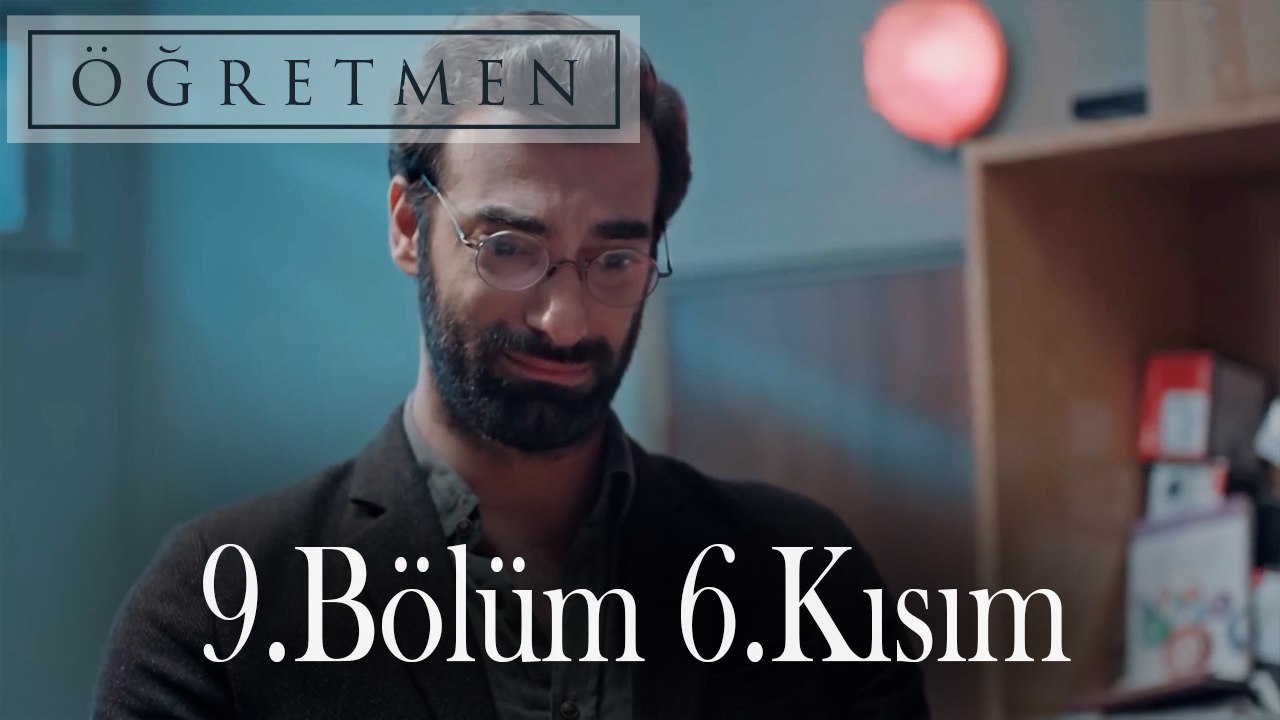 Öğretmen 9.Bölüm 6.Kısım