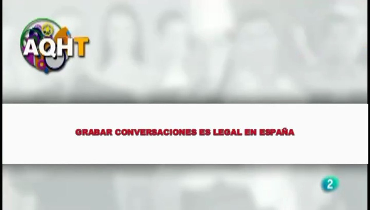 GRABAR CONVERSACIONES ES LEGAL EN ESPAÑA