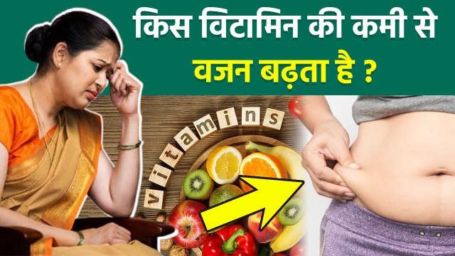 किस विटामिन की कमी से वजन बढ़ सकता है, Kis Vitamin Ki Kami Se Vajan Badhta Hai, Vitamin Deficiency..