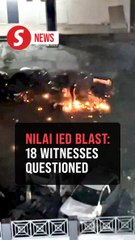 Police record 18 witness statements over Nilai explosion