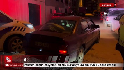 Eskişehir'de polisten kaçan ehliyetsiz alkollü sürücüye 43 bin 890 TL para cezası