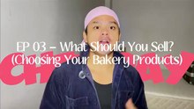 EP 03 – What Should You Sell? (Choosing Your Bakery Products)