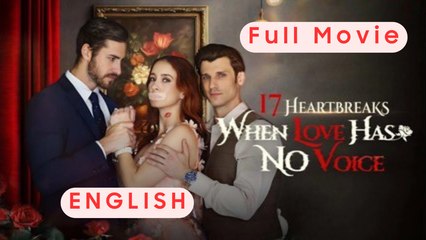 17 Heartbreaks When Love Has No Voice Full Movie English Subtitles HD