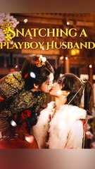 Snatching a Playboy Husband - Chinese Drama - English Sub