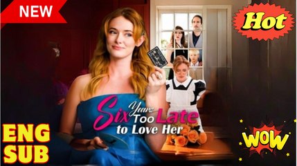 Six Years Too Late To Love Her #englishsub #fullmovie