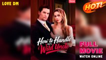 How to Handle Exs Wild Uncle  FULL Dramabox