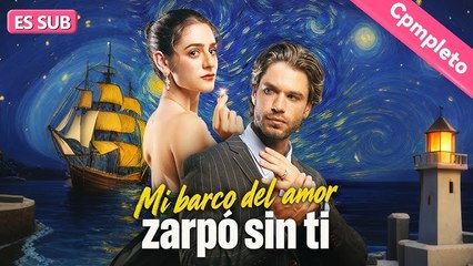 【Completo】Mi barco del amor zarpó sin ti