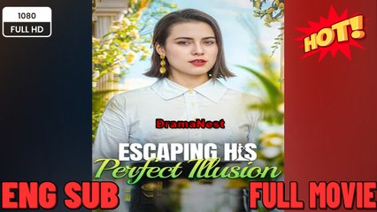 [Hot 2062🔥]Escaping His Perfect Illusion - Full Movie ENGSUB