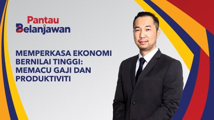 Pantau Belanjawan: Malaysia 2026 | Naik taraf ekonomi, keluar daripada struktur bernilai rendah