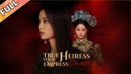 True Heiress, Your Empress Dowager | Full Movie | Eng Sub | Chinese Palace Drama