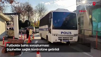 Futbolda bahis soruşturması: Şüpheliler sağlık kontrolüne getirildi