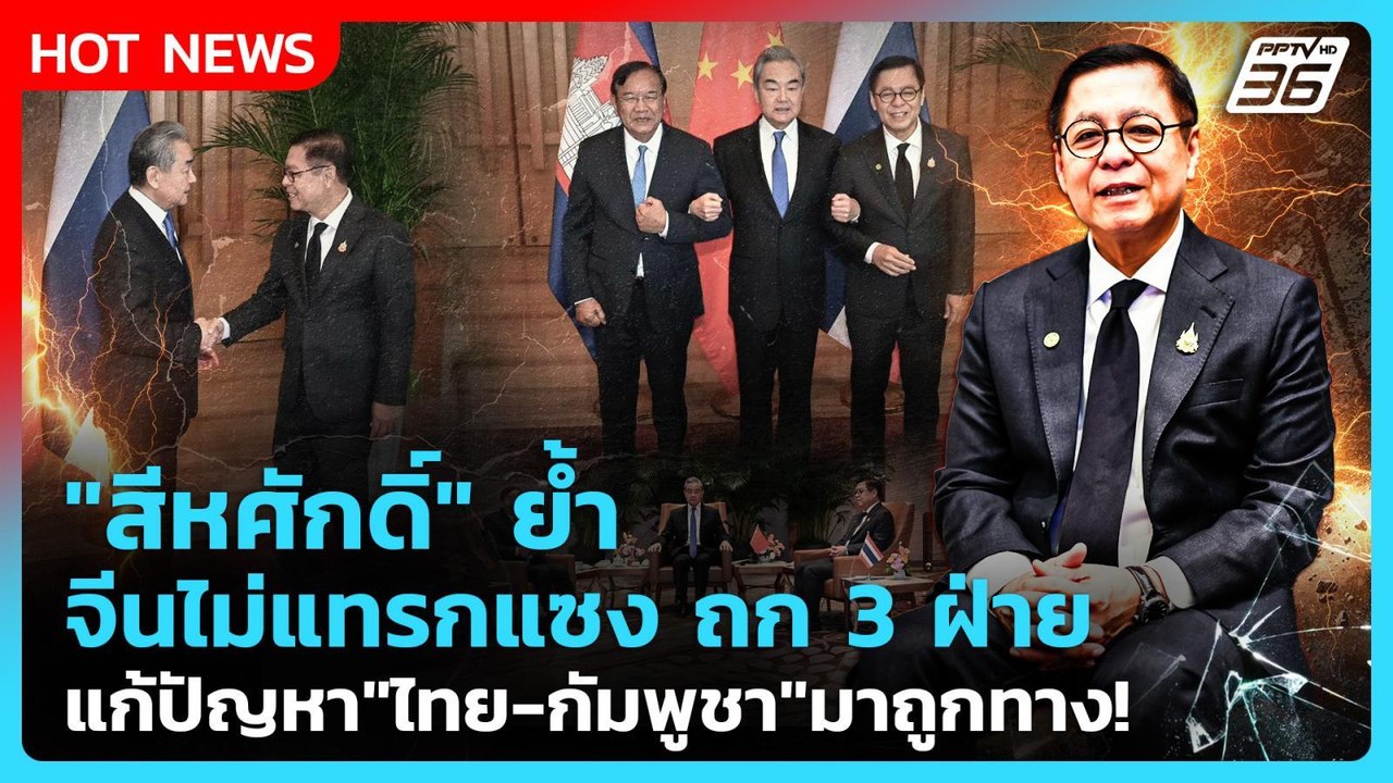"สีหศักดิ์" ย้ำจีนไม่แทรกแซง ถก3ฝ่าย แก้ปัญหา "...