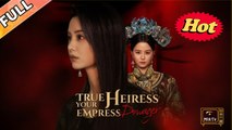True Heiress, Your Empress Dowager - Chinese drama Engsub