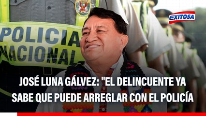 José Luna Gálvez: "El delincuente ya sabe que puede arreglar con el policía, fiscal o el juez"