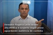 Vereador Rogério Leite recebe alta médica e suspeito segue preso aguardando audiência de custódia