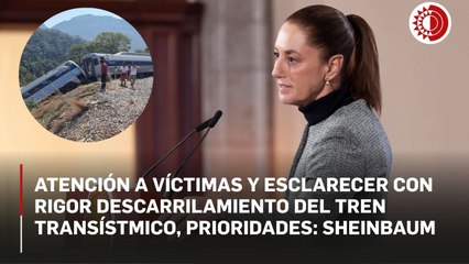 Atención a víctimas y esclarecer con rigor descarrilamiento del tren Transístmico, prioridades: Sheinbaum