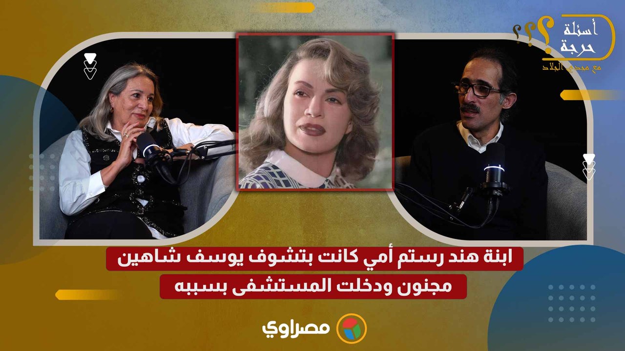 ابنة هند رستم أمي كانت بتشوف يوسف شاهين مجنون.. ودخلت المستشفى بسببه