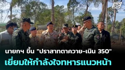 นายกฯ ขึ้น "ปราสาทตาควาย-เนิน 350" เยี่ยมให้กำลังใจทหารแนวหน้า  | โชว์ข่าวเช้านี้  |30 ธ.ค. 68