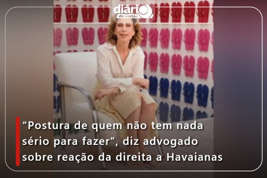 “Postura de quem não tem nada sério para fazer”, diz advogado sobre reação da direita a Havaianas