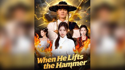 When He Lifts the Hammer Chinese drama EngSub
