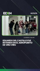 Eduardo del Castillo fue retenido en el aeropuerto de Viru Viru