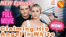 [New] Claiming His Angel in White #kalostv - Full Movie | Drama Hub