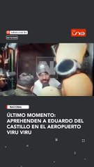 Aprehenden a Eduardo Del Castillo en el aeropuerto Viru Viru