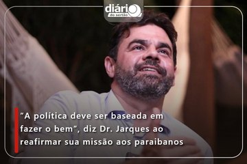 ”A política deve ser baseada em fazer o bem”, diz Dr. Jarques ao reafirmar sua missão aos paraibanos