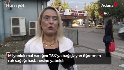 Milyonluk mal varlığını TSK'ya bağışlayan öğretmen ruh sağlığı hastanesine yatırıldı