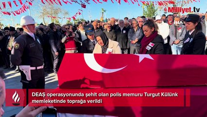 DEAŞ operasyonunda şehit olan polis memuru Turgut Külünk memleketinde toprağa verildi