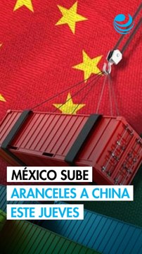 México aplicará nuevos aranceles a productos chinos desde este jueves