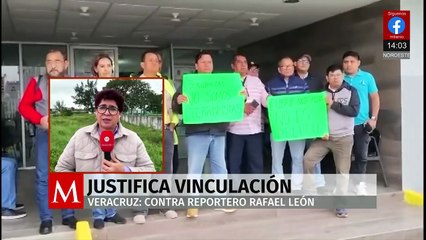 Autoridades veracruzanas justifican la vinculación a proceso del periodista Rafael León