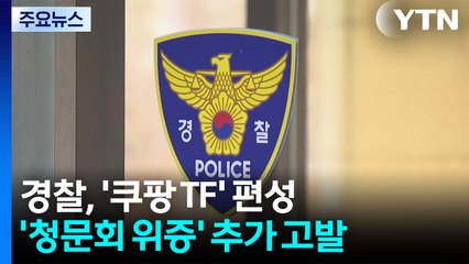 경찰, ’쿠팡TF’ 편성 전방위 수사 확대...’청문회 위증’ 추가 고발 / YTN
