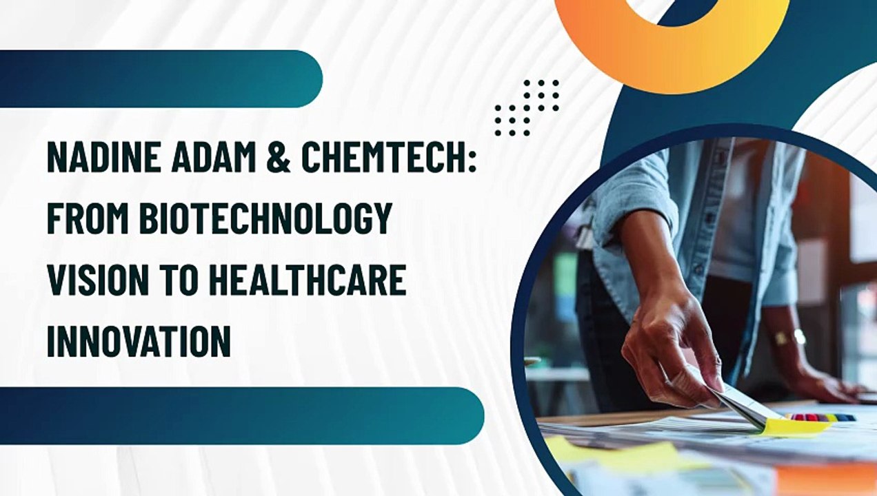 Nadine Adam & Chemtech From Biotechnology Vision to Healthcare Innovation