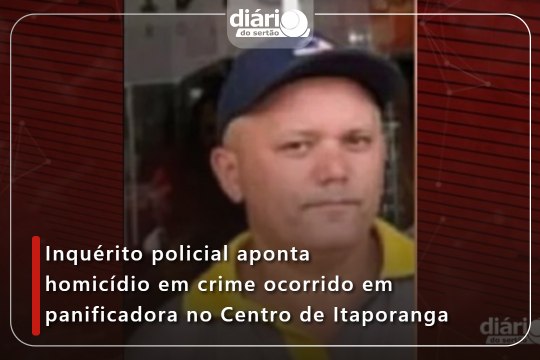 Inquérito policial aponta homicídio em crime ocorrido em panificadora no Centro de Itaporanga