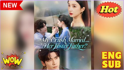 My Crush Married Her Foster Father Chinese Drama - English Sub