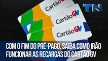 Com o fim do pré-pago, saiba como irão funcionar as recargas do Cartão GV
