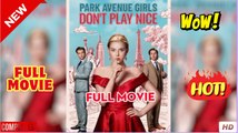 Park Avenue Girls Don't Play Nice Full Movie Reelshort