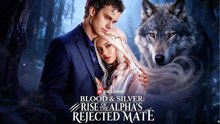 Blood & Silver Rise of the Alpha's Rejected Mate Full Movies English Sub