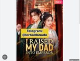 I RAISED MY DAD INTO EMPEROR. FULL MOVIES ENGLISH SUB