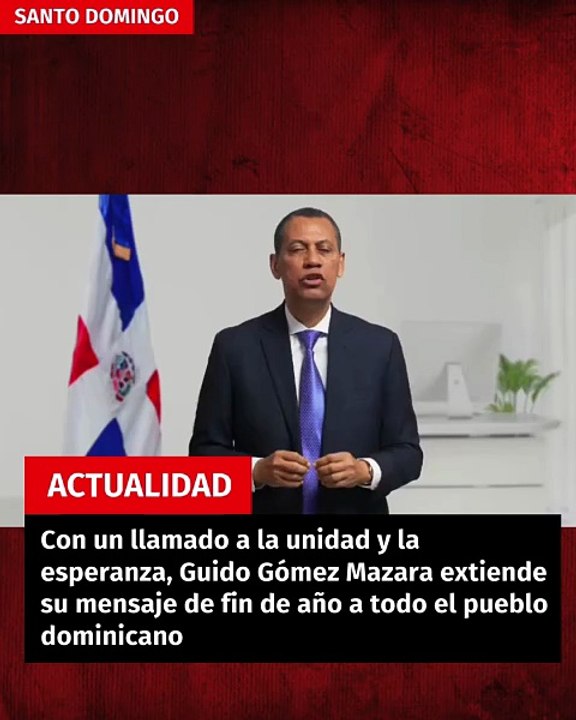 Con un llamado a la unidad y la esperanza, Guido Gómez Mazara extiende su mensaje de fin de año a todo el pueblo dominicano