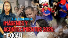 Imágenes y Acontecimientos 2025: Mexicali
