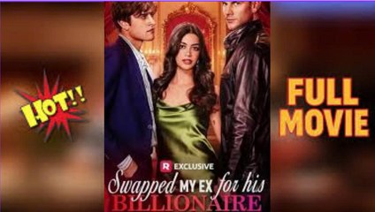 Swapped MY Ex for his BILLIONAIRE UNCLE - full movie