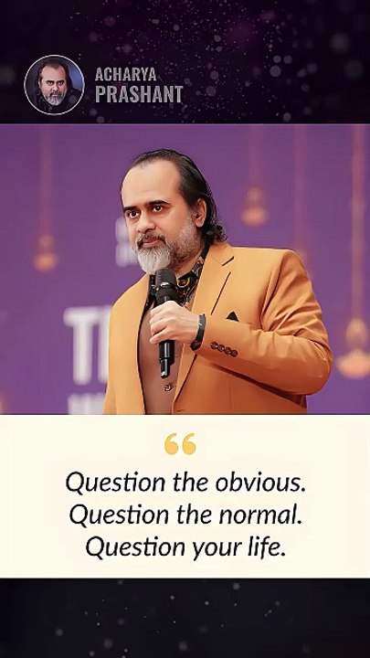 Question the Obvious __ Acharya Prashant