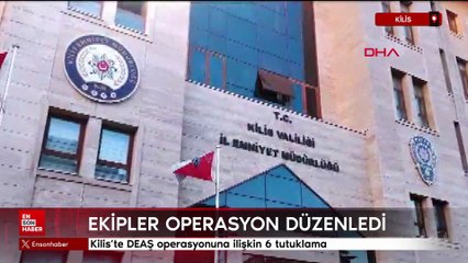 Kilis’te DEAŞ operasyonuna ilişkin 6 tutuklama