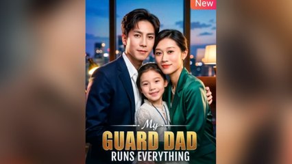 My Guard Dad Runs Everything -Chinesedrama EngSub