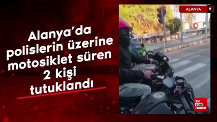 Alanya’da polislerin üzerine motosiklet süren 2 kişi tutuklandı