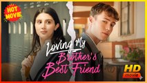 Loving My Brother’s Best Friend | Full Movie HD - Best Drama ShortFilms Hot Student Love Romantic